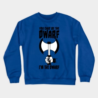 You can't be the Dwarf - I'm the Dwarf Crewneck Sweatshirt